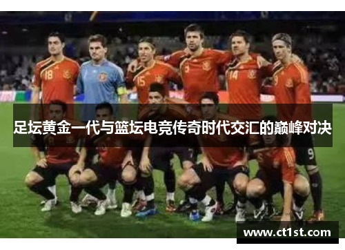 足坛黄金一代与篮坛电竞传奇时代交汇的巅峰对决