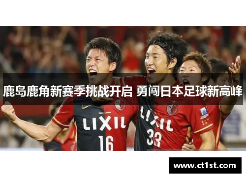 鹿岛鹿角新赛季挑战开启 勇闯日本足球新高峰