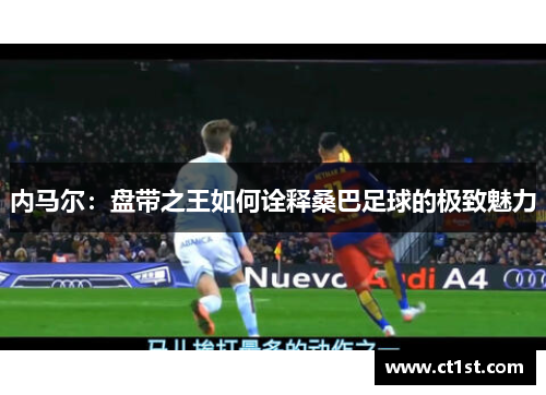 内马尔：盘带之王如何诠释桑巴足球的极致魅力