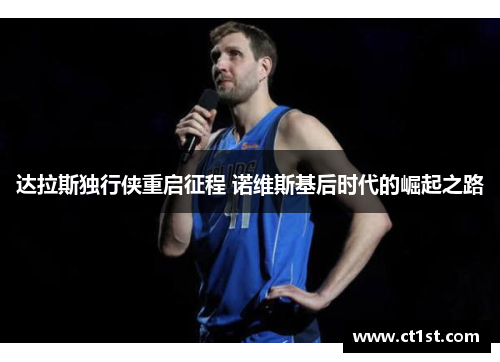 达拉斯独行侠重启征程 诺维斯基后时代的崛起之路