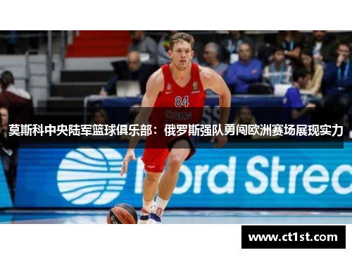 莫斯科中央陆军篮球俱乐部：俄罗斯强队勇闯欧洲赛场展现实力