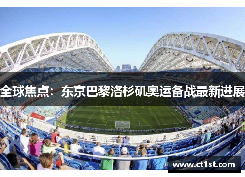 全球焦点：东京巴黎洛杉矶奥运备战最新进展